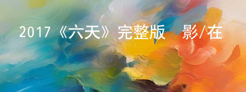 陳立瓊發布2017《六天》完整版電影/在線觀看/百度云-美劇天堂